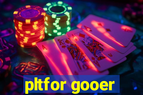 pltfor gooer